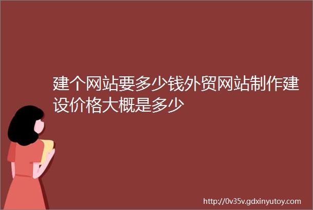 建个网站要多少钱外贸网站制作建设价格大概是多少